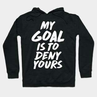 My Goal Is To Deny Yours Goalie & Defender Hoodie